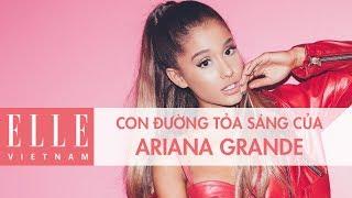 Con Đường Tỏa Sáng Của Ariana Grande | ELLE Việt Nam