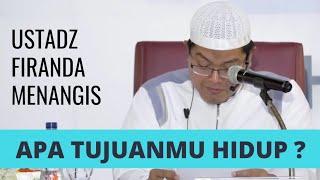 Tangisan haru Ustadz Firanda : "Apa Tujuanmu Hidup?" sebuah renungan