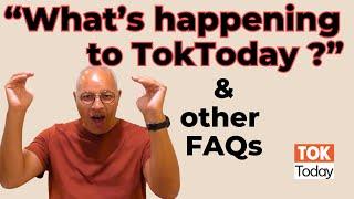 "What's happening to ToKToday ?" (& other FAQs)