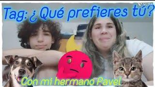 TAG : ¿QUÉ PREFIERES TÚ? 2DA PARTE.Con mi hermano Pavel Maña.