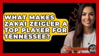 What Makes Zakai Zeigler a Top Player for Tennessee? | The Basketball Xpert News