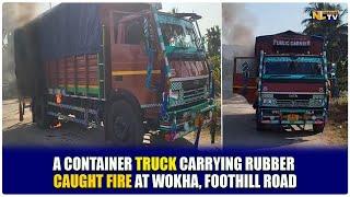 A CONTAINER TRUCK CARRYING RUBBER CAUGHT FIRE AT WOKHA, FOOTHILL ROAD