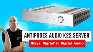 Serious HiFi Sound - Audiophile Antipodes K22 - Digital Streaming Done Right