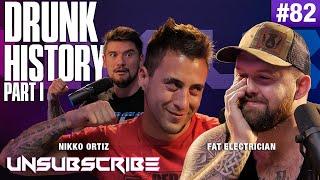Drunk History Pt. 1 ft. The Fat Electrician & Nikko Ortiz - Unsubscribe Podcast Ep 82