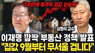 이재명 깜짝 부동산 정책 발표 "집값 9월부터 무서울겁니다" (심형석교수/2부)