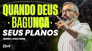 QUANDO DEUS BAGUNÇA SEUS PLANOS - #DIEGOMENIN | SERMÃO