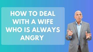 How To Deal with a Wife Who is Always Angry | Paul Friedman