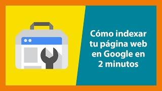 Cómo indexar tu página web en Google en 2 minutos