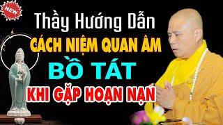 Thầy Hướng Dẫn Cách Niệm Quan Âm Bồ Tát Khi Gặp Hoạn Nạn LINH ỨNG NHẤT - Thầy Thích Giác Nhàn