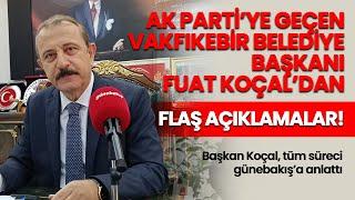 AK Parti'ye geçen Vakfıkebir Belediye Başkanı Fuat Koçal, ilk açıklamasını günebakış'a yaptı