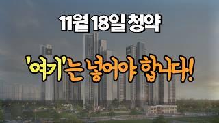 11월 18일 청약 | '여기'는 넣어야 합니다! 고민하지 마세요!