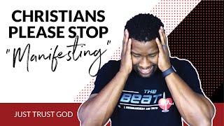 Christians...STOP "Manifesting" What You Want! Trust God