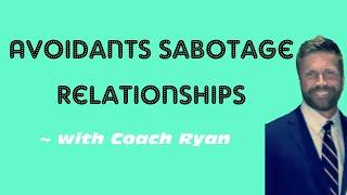 Avoidants SABOTAGE relationships