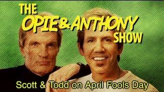 Opie & Anthony: Scott & Todd on April Fools Day (04/01-04/03/08)