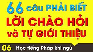 Học Tiếng PHÁP Khi Ngủ - LỜI CHÀO HỎI VÀ TỰ GIỚI THIỆU - 66 câu dể học và cần biết