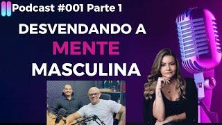 COMO OS HOMENS PENSAM E AGEM. DESVENDANDO A MENTE E O COMPORTAMENTO MASCULINO-PODCAST#001 PARTE 1