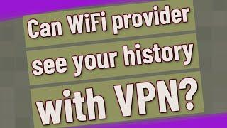 Can WiFi provider see your history with VPN?