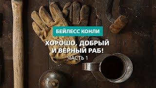 Хорошо, добрый и верный раб! | Часть 1 | Бейлесс Конли