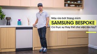 Trên tay máy rửa chén Samsung Bespoke và nói về việc thay thế rửa bằng tay
