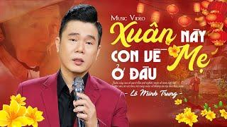 Xuân Này Con Về Mẹ Ở Đâu - Lê Minh Trung | Ai Nghe Bài Này Cũng Rơi Nước Mắt