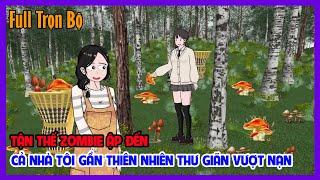 TẬN THẾ ZOMBIE CẢ NHÀ TÔI LÊN NÚI GẦN THIÊN NHIÊN THƯ GIÃN VƯỢT NẠN Full Trọn Bộ | Tiểu Hinh Review