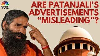 Are Patanjali's Advertisements 'Misleading'? | Patanjali Controversy Explained | CNBC TV18 | N18V