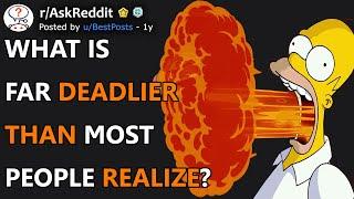 What Is Far Deadlier Than Most People Realize? (r/AskReddit)