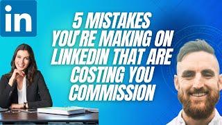 5 Mistakes You’re Making on LinkedIn That Are Costing You Commission