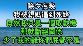 除夕夜晚，我被親媽逼到死路，既然我只是一個取款機，那就斷絕關係，少了我的錢你們屁都不是#深夜淺讀 #為人處世 #生活經驗 #情感故事