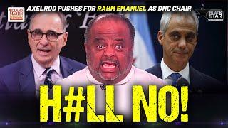 HELL NO! Roland SLAMS David Axelrod for suggesting Rahm Emanuel as DNC Chair