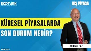 Küresel piyasalarda son durum nedir? | Serdar Pazı | Dış Piyasa