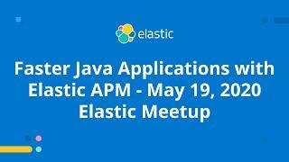 Faster Java Applications with Elastic APM - May 19, 2020 Elastic Meetup