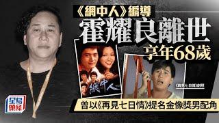 霍耀良罹癌患心臟病離世享年68歲 曾編導《網中人》以《再見七日情》提名金像獎男配角｜星島頭條新聞｜霍耀良｜心臟病｜腎癌｜上海灘｜網中人｜TVB｜赤裸羔羊｜邱淑貞