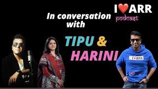 HARINI AND TIPU | I LOVE ARR | THE A.R.RAHMAN PODCAST