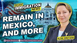 Recent Immigration News: Title 42, Remain in Mexico, and More | Alena Shautsova | Immigration Lawyer