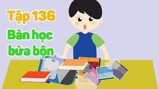 Kỹ năng sống | Bàn học bừa bộn - Tập 136