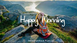 Happy Morning   Start your day positively with me | An Indie/Pop/Folk/Acoustic Playlist