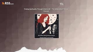 Finding Spirituality Through Witchcraft ~ The White Witch Parlour Podcast