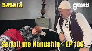 Seriali me Nanushin - Episodi 106 | Humor Shqip | Baskia