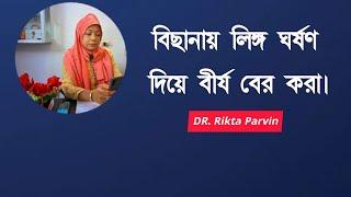 বিছানায় লিঙ্গ ঘর্ষণ দিয়ে বীর্য বের করা | DR. Rikta Parvin.