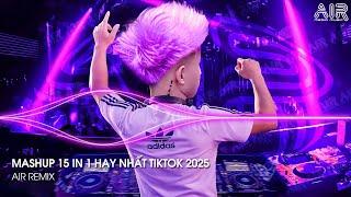 Mashup 15 in 1 - Nhạc Remix TikTok Triệu View Hay Nhất Hiện Nay  Top 15 Nhạc TikTok Hay Nhất 2025