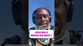 How Big E Broke His Neck?