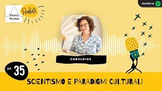 Scientismo e Paradigmi Culturali. Fuori Norma ep 35 Caroloide