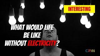 Life & Electricity: What would life be like without electricity