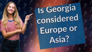 Is Georgia considered Europe or Asia?