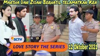 Love Story The Series 12 Oktober 2021 Marsha Dan Zidan Berhasil bebaskan Ken Dari P0lisi