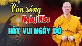 Còn Sống Ngày Nào Nên Vui Ngày Đó l Bài Giảng Rất Thực Tế l Pháp Thoại Thầy Thích Trúc Thái Minh