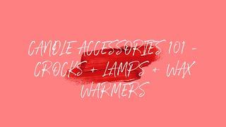 Candle & Wax Accessories 101 || Crocks + Lamps + Wax Warmers || What do I recommend?