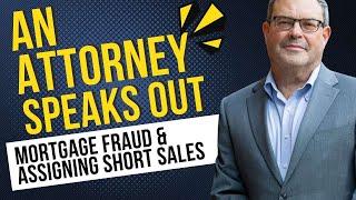 An Attorney Speaks Out: Mortgage Fraud & Assigning Short Sales