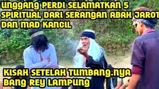 BANG REY LAMPUNG || AL KISAH ABAH JAROT MAD KANCIL DAN 5 SPIRITUAL YANG DI SELAMATKAN UNGGANG PERDI